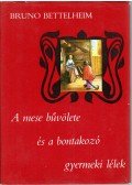 Bruno Bettelheim - A mese bűvölete és a bontakozó gyermeki lélek