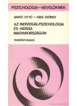 Dr. Arató Ottó, Kiss György - Az individuálpszichológia és hatása Magyarországon, Budapest 1991 antikvár könyv