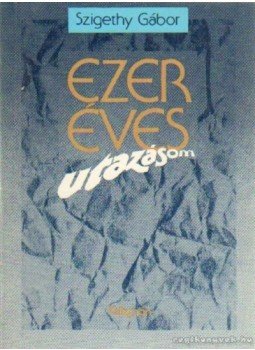 Szigethy Gábor - Ezeréves utazásom Szigethy Gábor - Ezeréves utazásom, Budapest 1991 antikvár könyv