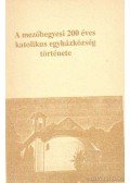 Bajnai István - A mezőhegyesi 200 éves katolikus egyházközösség története