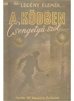 Legény Elemér - A ködben csengetyű szól Legény Elemér - A ködben csengetyű szól, Budapest 1944 antikvár könyv