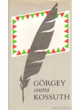 Kossuth Lajos, Görgey Artúr - Görgey contra Kossuth Kossuth Lajos, Görgey Artúr - Görgey contra Kossuth, Budapest 1989 antikvár könyv