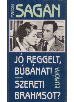 Francoise Sagan - Jó reggelt, búbánat / Szereti Brahmsot? Francoise Sagan - Jó reggelt, búbánat / Szereti Brahmsot?, Budapest 1994 antikvár könyv