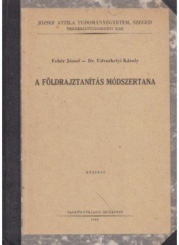 Fehér József, Dr. Udvarhelyi Károly - A földrajztanítás módszertana Fehér József, Dr. Udvarhelyi Károly - A földrajztanítás módszertana, Budapest 1966 antikvár könyv