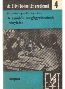 Dr. Juhász Lajos, Vajon Imre dr. - A tanulók megfigyeléseinek irányítása Dr. Juhász Lajos, Vajon Imre dr. - A tanulók megfigyeléseinek irányítása, Budapest 1974 antikvár könyv