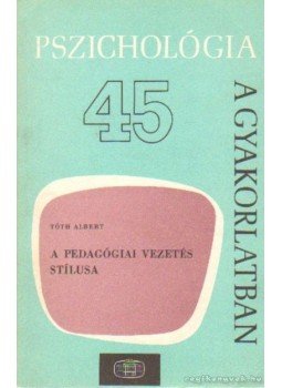 Tóth Albert - A pedagógiai vezetés stílusa Tóth Albert - A pedagógiai vezetés stílusa, Budapest 1985 antikvár könyv