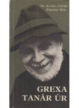 Kovács Zoltán,dr., Palojtay Béla - Grexa tanár úr Kovács Zoltán,dr., Palojtay Béla - Grexa tanár úr, Budapest 1986 antikvár könyv