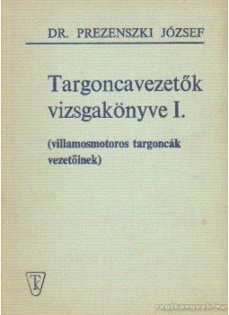 Prezenszki József - Targoncavezetők vizsgakönyve I Prezenszki József - Targoncavezetők vizsgakönyve I, Budapest 1975 antikvár könyv