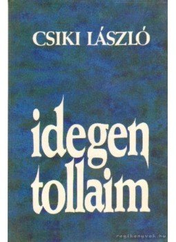 Csiki László - Idegen tollaim Csiki László - Idegen tollaim, Budapest 1990 antikvár könyv