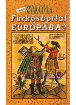 Szvák Gyula - Furkósbottal Európába? Szvák Gyula - Furkósbottal Európába?, Debrecen 1989 antikvár könyv