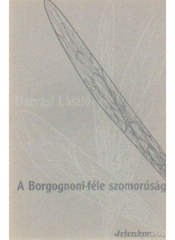 Darvasi László - A Borgognoni-féle szomorúság Darvasi László - A Borgognoni-féle szomorúság, Pécs 1994 antikvár könyv