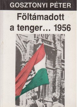 Gosztonyi Péter - Föltámadott a tenger...1956 Gosztonyi Péter - Föltámadott a tenger...1956, Szombathely 0 antikvár könyv