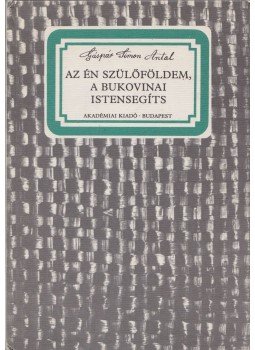 Gáspár Simon Antal - Az én szülőföldem, a bukovinai Istensegíts Gáspár Simon Antal - Az én szülőföldem, a bukovinai Istensegíts, Budapest 1986 antikvár könyv