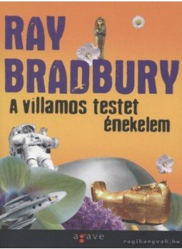 Ray Bradbury - A villamos testet énekelem Ray Bradbury - A villamos testet énekelem, Budapest 2008 antikvár könyv