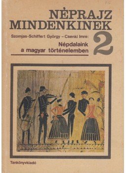 Szomjas Schiffert György, Csenki Imre - Népdalaink a magyar történelemben Szomjas Schiffert György, Csenki Imre - Népdalaink a magyar történelemben, Budapest 1984 antikvár könyv