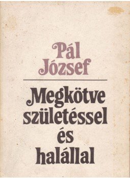 Pál József - Megkötve születéssel és halállal Pál József - Megkötve születéssel és halállal, Budapest 1988 antikvár könyv
