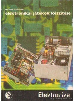 Schüssler, Lothar - Elektronikai játékok készítése Schüssler, Lothar - Elektronikai játékok készítése, Budapest 1985 antikvár könyv