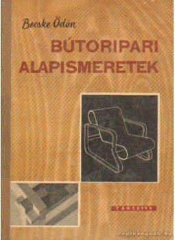 Becske Ödön - Bútoripari alapismeretek Becske Ödön - Bútoripari alapismeretek, Budapest 1963 antikvár könyv