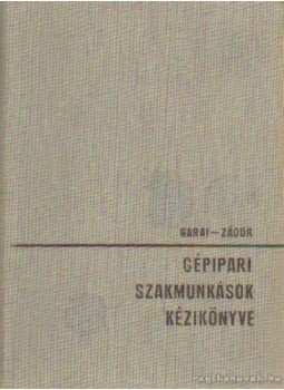 Garai Tibor, Zádor György - Gépipari szakmunkások kézikönyve Garai Tibor, Zádor György - Gépipari szakmunkások kézikönyve, Budapest 1969 antikvár könyv