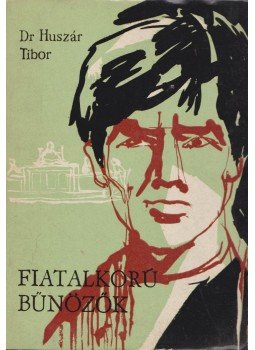 Huszár Tibor - Fiatalkorú bűnözők Huszár Tibor - Fiatalkorú bűnözők, Budapest 1964 antikvár könyv