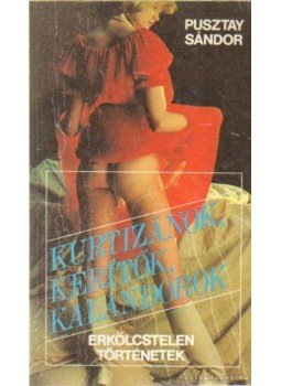 Pusztay Sándor - Kurtizánok, kerítők, kalandorok Pusztay Sándor - Kurtizánok, kerítők, kalandorok, Budapest 1988 antikvár könyv