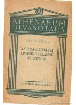 Balla Antal - Az Északamerikai Egyesült Államok története Balla Antal - Az Északamerikai Egyesült Államok története, 0 antikvár könyv