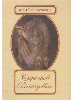 Kertész Erzsébet - Csipkebolt Brüsszelben Kertész Erzsébet - Csipkebolt Brüsszelben, Budapest 2002 antikvár könyv