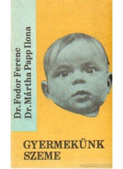 Fodor Ferenc, Mártha Papp Ilona dr. - Gyermekünk szeme Fodor Ferenc, Mártha Papp Ilona dr. - Gyermekünk szeme, Kolozsvár- Napoca 1983 antikvár könyv