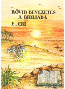 Aebi, Ernst - Rövid bevezetés a Bibliába Aebi, Ernst - Rövid bevezetés a Bibliába, Budapest 1990 antikvár könyv