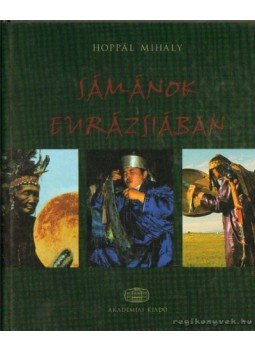 Hoppál Mihály - Sámánok Eurázsiában Hoppál Mihály - Sámánok Eurázsiában, Budapest 2005 antikvár könyv