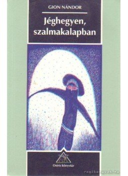 Gion Nándor - Jéghegyen, szalmakalapban Gion Nándor - Jéghegyen, szalmakalapban, Budapest 1998 antikvár könyv