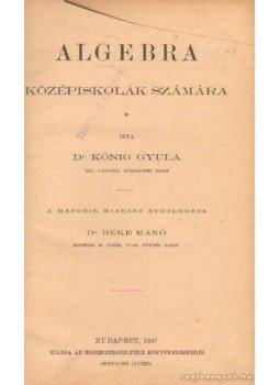 Kőnig Gyula - Algebra középiskolák számára Kőnig Gyula - Algebra középiskolák számára, Budapest 1897 antikvár könyv