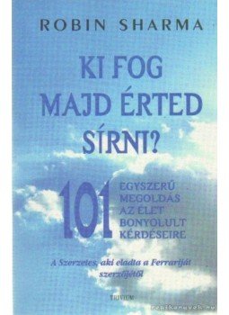 Robin Sharma - Ki fog majd érted sírni? Robin Sharma - Ki fog majd érted sírni?, Budapest 2006 antikvár könyv