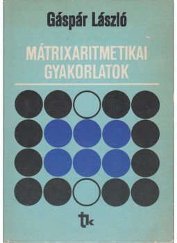 Gáspár László - Mátrixaritmetikai gyakorlatok Gáspár László - Mátrixaritmetikai gyakorlatok, Budapest 1986 antikvár könyv