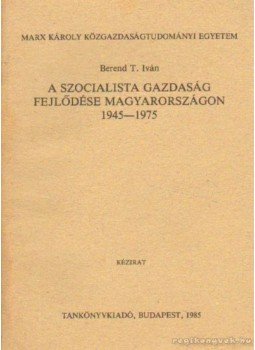 Berend T. Iván - A szocialista gazdaság fejlődése Magyarországon 1945-1968, Budapest 1985 antikvár könyv