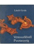 László Gyula - Vértesszőlőstől Pusztaszerig