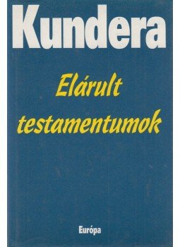Milan Kundera - Elárult testamentumok Milan Kundera - Elárult testamentumok, Budapest 1996 antikvár könyv