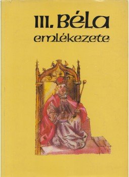Kristó Gyula, Makk Ferenc - III. Béla emlékezete Kristó Gyula, Makk Ferenc - III. Béla emlékezete, Budapest 1981 antikvár könyv