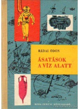 Rádai Ödön - Ásatások a víz alatt Rádai Ödön - Ásatások a víz alatt, Budapest 1964 antikvár könyv