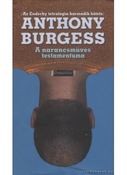 Anthony Burgess - A narancsműves testamentuma Anthony Burgess - A narancsműves testamentuma, Budapest 2008 antikvár könyv