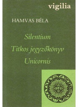 Hamvas Béla - Silentium / Titkos jegyzőkönyv / Unicornis Hamvas Béla - Silentium / Titkos jegyzőkönyv / Unicornis, Budapest 1987 antikvár könyv