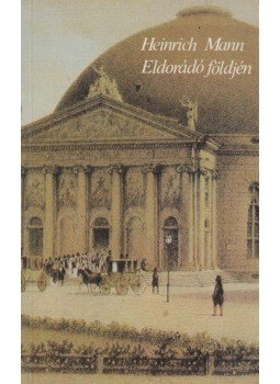 Mann, Heinrich - Eldorádó földjén Mann, Heinrich - Eldorádó földjén, Budapest 1985 antikvár könyv