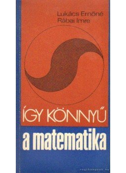 Lukács Ernőné, Rábai Imre - Így könnyű a matematika Lukács Ernőné, Rábai Imre - Így könnyű a matematika, Budapest 1974 antikvár könyv