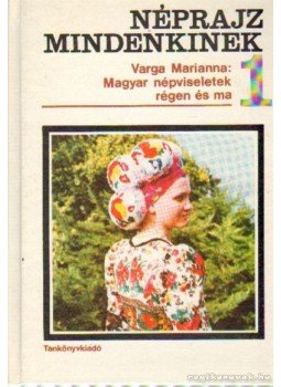 Varga Marianna - Magyar népviseletek régen és ma Varga Marianna - Magyar népviseletek régen és ma, Budapest 1982 antikvár könyv