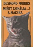 Desmond Morris - Miért csinálja...? A macska