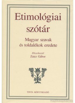 ZAICZ GÁBOR (FŐSZERK) - Etimológiai szótár ZAICZ GÁBOR (FŐSZERK) - Etimológiai szótár, Budapest 2006 antikvár könyv