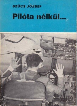 Szűcs József - Pilóta nélkül Szűcs József - Pilóta nélkül, Budapest 1968 antikvár könyv