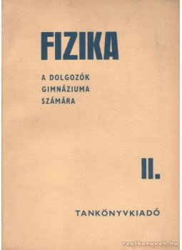 Varga Lajos, Varga Lajosné - Fizika a dolgozók gimmnáziuma számára II. Varga Lajos, Varga Lajosné - Fizika a dolgozók gimmnáziuma számára II., Budapest 1969 antikvár könyv