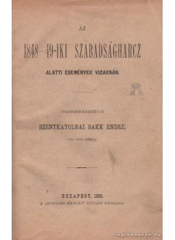 Szentkatolnai Bakk Endre - Az 1848-49-iki szabadsághacz alatti események Vizaknán Szentkatolnai Bakk Endre - Az 1848-49-iki szabadsághacz alatti események Vizaknán, Budapest 1880 antikvár könyv