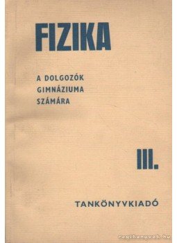 Varga Lajos, Soós Károly, Varga Lajosné - Fizika a dolgozók gimnáziuma számára III. Varga Lajos, Soós Károly, Varga Lajosné - Fizika a dolgozók gimnáziuma számára III., Budapest 1970 antikvár könyv